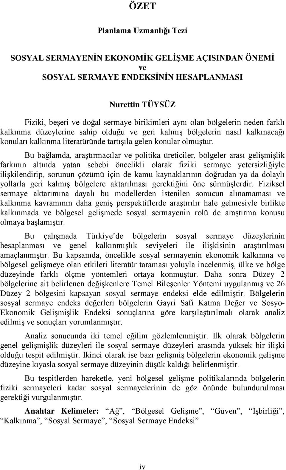 Bu bağlamda, araştırmacılar ve politika üreticiler, bölgeler arası gelişmişlik farkının altında yatan sebebi öncelikli olarak fiziki sermaye yetersizliğiyle ilişkilendirip, sorunun çözümü için de