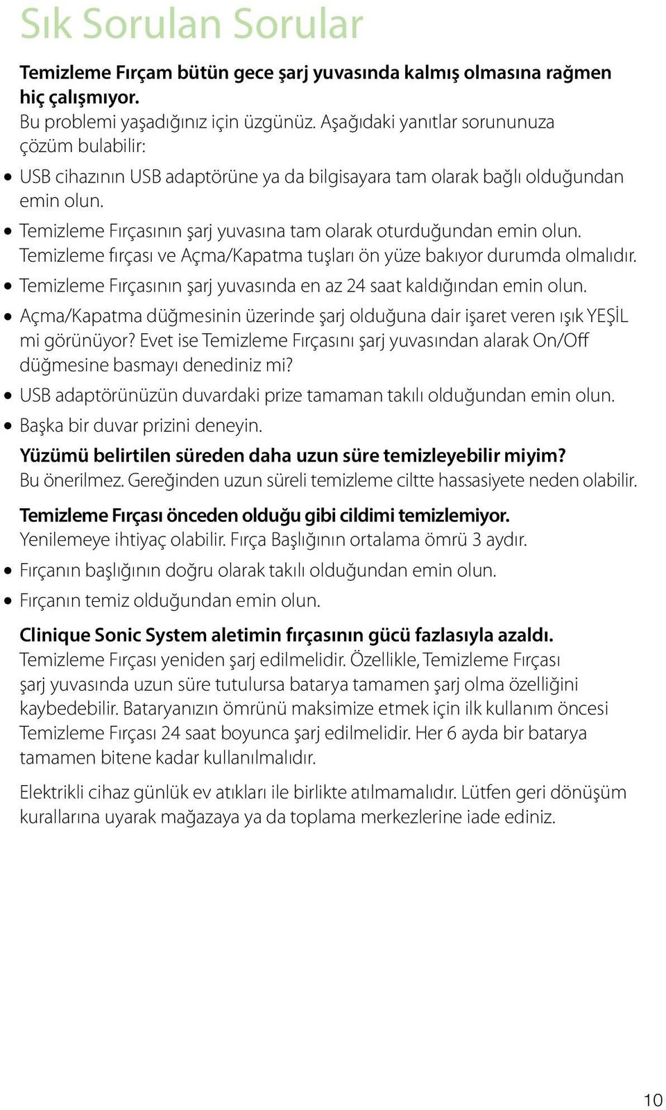 Temizleme Fırçasının şarj yuvasına tam olarak oturduğundan emin olun. Temizleme fırçası ve Açma/Kapatma tuşları ön yüze bakıyor durumda olmalıdır.