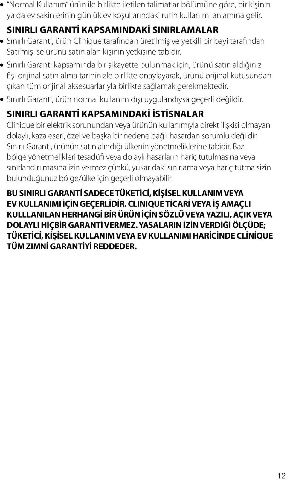 Sınırlı Garanti kapsamında bir şikayette bulunmak için, ürünü satın aldığınız fişi orijinal satın alma tarihinizle birlikte onaylayarak, ürünü orijinal kutusundan çıkan tüm orijinal aksesuarlarıyla