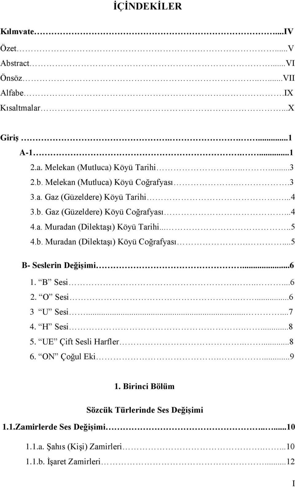 ...5 B- Seslerin Değişimi...6 1. B Sesi......6 2. O Sesi.....6 3 U Sesi......7 4. H Sesi....8 5. UE Çift Sesli Harfler.....8 6. ON Çoğul Eki....9 1.