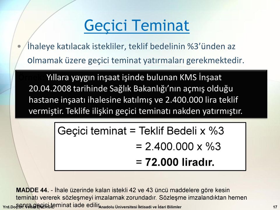 000 lira teklif vermiştir. Teklife ilişkin geçici teminatı nakden yatırmıştır. Geçici teminat = Teklif Bedeli x %3 = 2.400.000 x %3 = 72.000 liradır. MADDE 44.