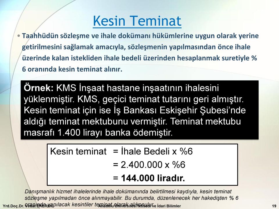 Kesin teminat için ise ĠĢ Bankası EskiĢehir ġubesi nde aldığı teminat mektubunu vermiģtir. Teminat mektubu masrafı 1.400 lirayı banka ödemiģtir. Kesin teminat = Ġhale Bedeli x %6 = 2.400.000 x %6 = 144.