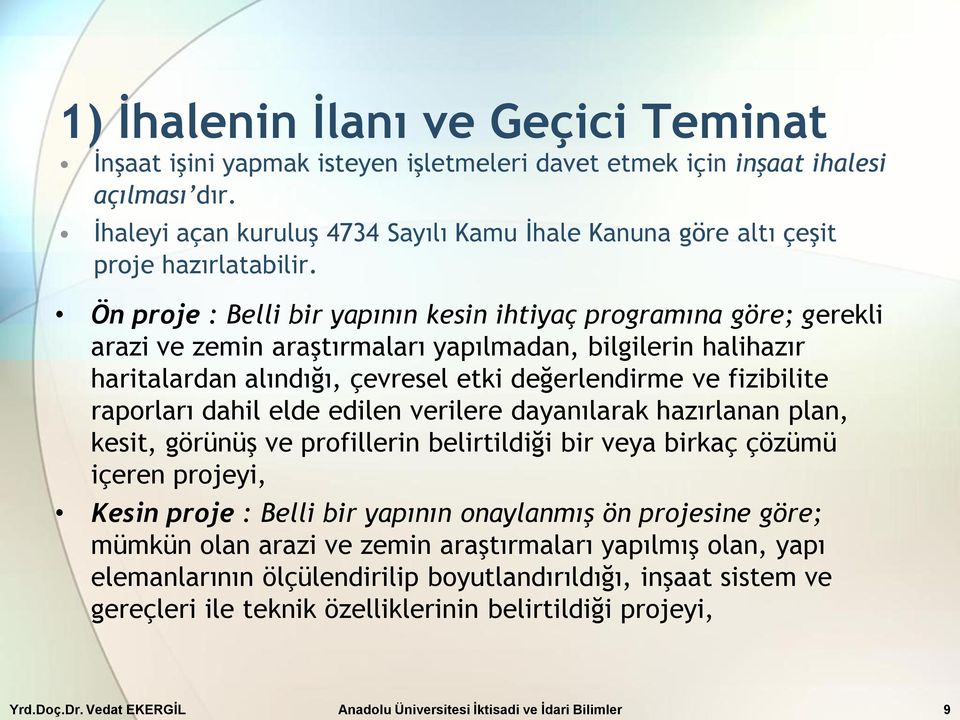 Ön proje : Belli bir yapının kesin ihtiyaç programına göre; gerekli arazi ve zemin araştırmaları yapılmadan, bilgilerin halihazır haritalardan alındığı, çevresel etki değerlendirme ve fizibilite