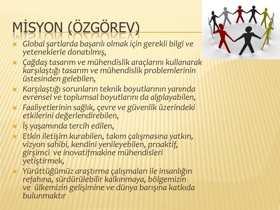 üzerindeki etkilerini değerlendirebilen, İş yaşamında tercih edilen, Etkin iletişim kurabilen, takım çalışmasına yatkın, vizyon sahibi, kendini yenileyebilen, proaktif, girşimci ve