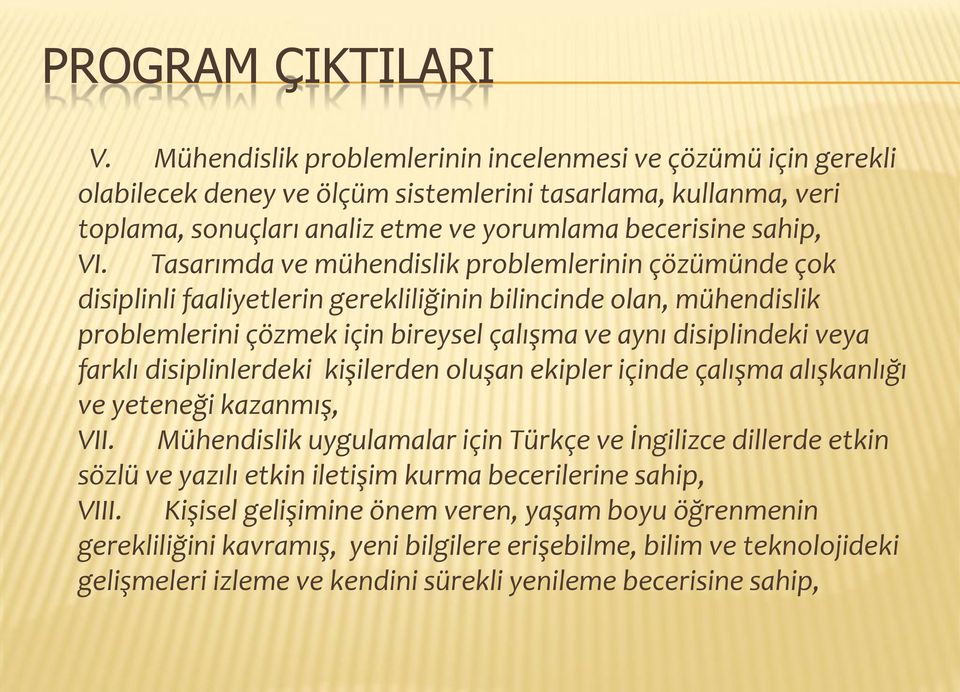 Tasarımda ve mühendislik problemlerinin çözümünde çok disiplinli faaliyetlerin gerekliliğinin bilincinde olan, mühendislik problemlerini çözmek için bireysel çalışma ve aynı disiplindeki veya farklı