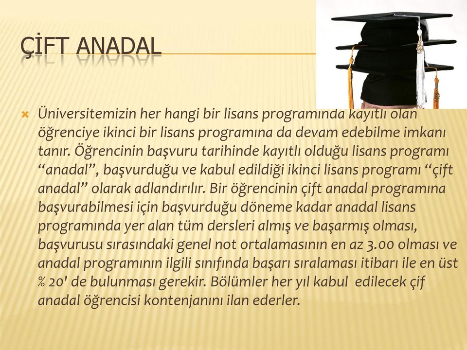 Bir öğrencinin çift anadal programına başvurabilmesi için başvurduğu döneme kadar anadal lisans programında yer alan tüm dersleri almış ve başarmış olması, başvurusu