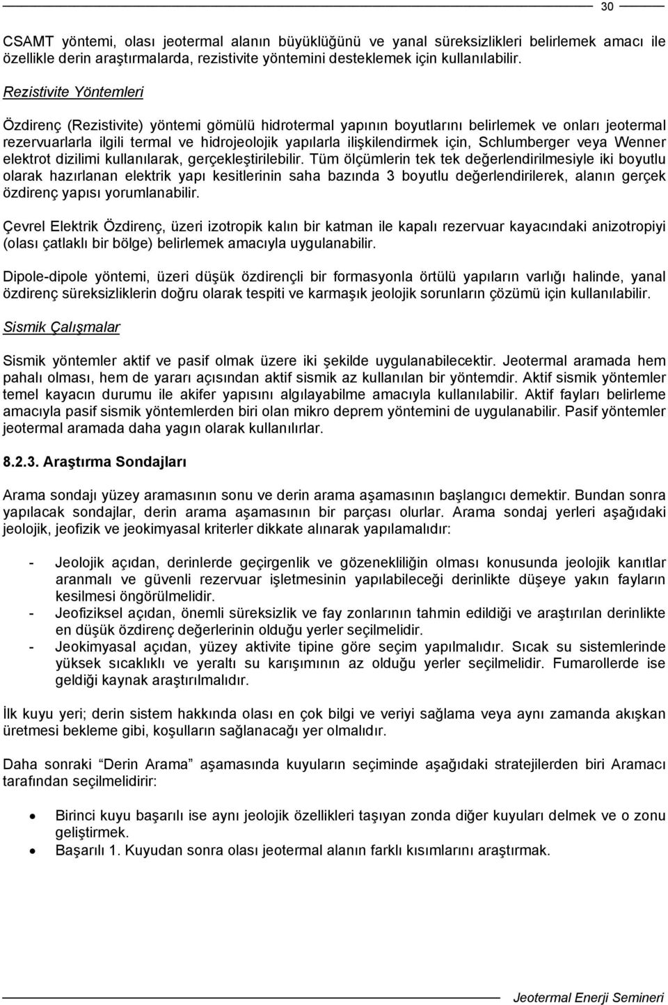 için, Schlumberger veya Wenner elektrot dizilimi kullanılarak, gerçekleştirilebilir.