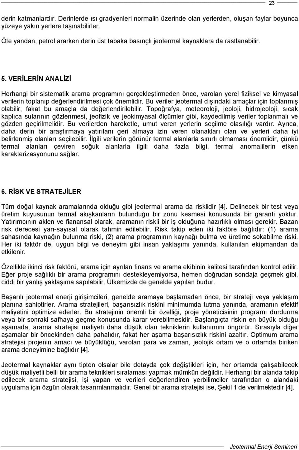 VERİLERİN ANALİZİ Herhangi bir sistematik arama programını gerçekleştirmeden önce, varolan yerel fiziksel ve kimyasal verilerin toplanıp değerlendirilmesi çok önemlidir.