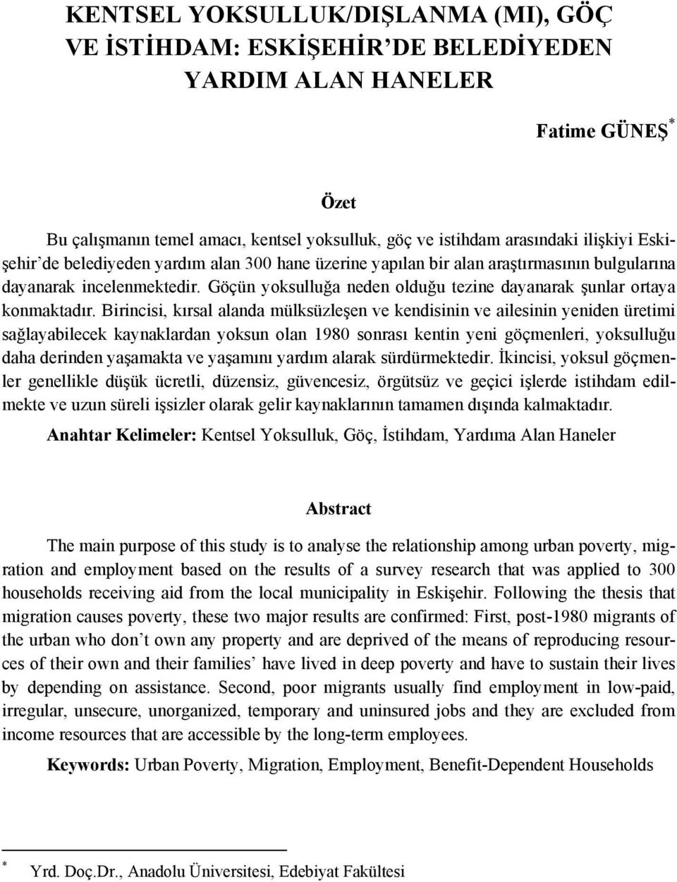 Birincisi, kırsal alanda mülksüzleşen ve kendisinin ve ailesinin yeniden üretimi sağlayabilecek kaynaklardan yoksun olan 1980 sonrası kentin yeni göçmenleri, yoksulluğu daha derinden yaşamakta ve