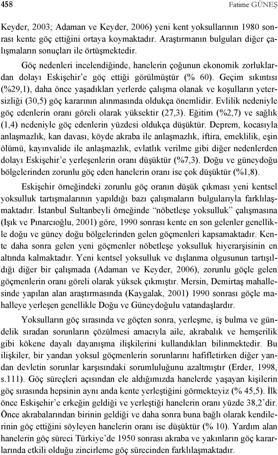 Geçim sıkıntısı (%29,1), daha önce yaşadıkları yerlerde çalışma olanak ve koşulların yetersizliği (30,5) göç kararının alınmasında oldukça önemlidir.