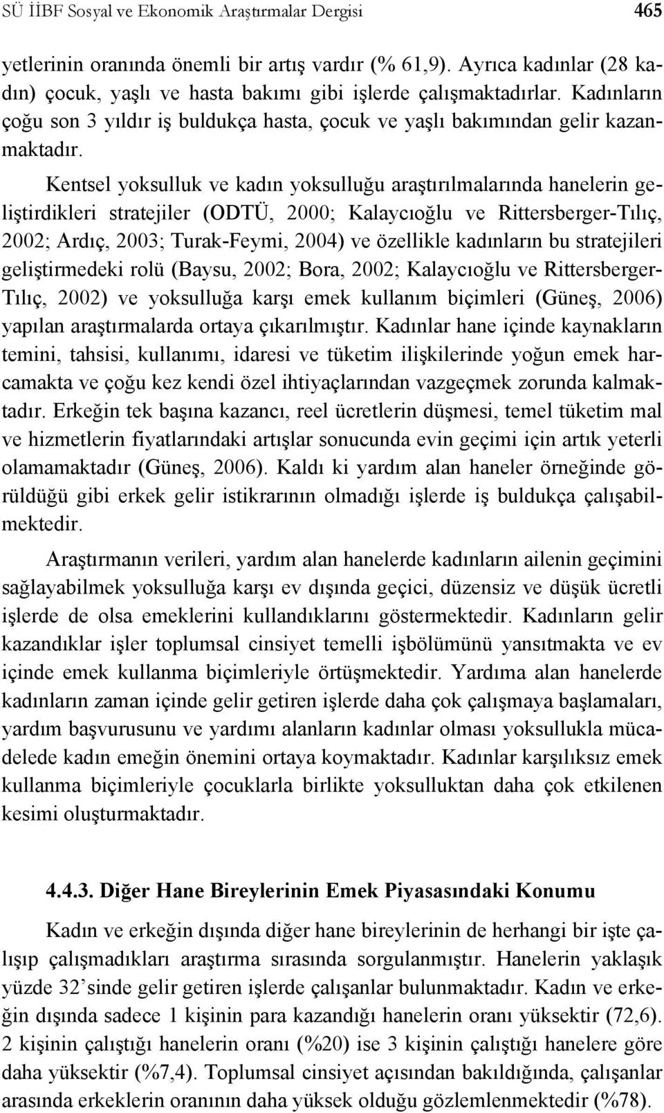 Kentsel yoksulluk ve kadın yoksulluğu araştırılmalarında hanelerin geliştirdikleri stratejiler (ODTÜ, 2000; Kalaycıoğlu ve Rittersberger-Tılıç, 2002; Ardıç, 2003; Turak-Feymi, 2004) ve özellikle