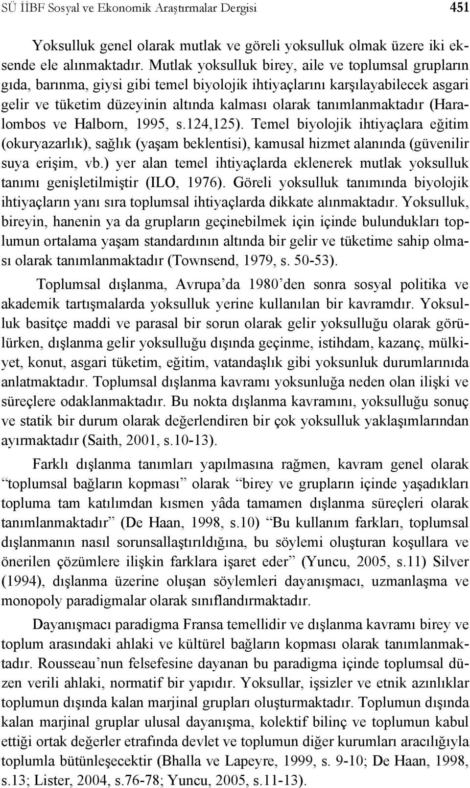 (Haralombos ve Halborn, 1995, s.124,125). Temel biyolojik ihtiyaçlara eğitim (okuryazarlık), sağlık (yaşam beklentisi), kamusal hizmet alanında (güvenilir suya erişim, vb.