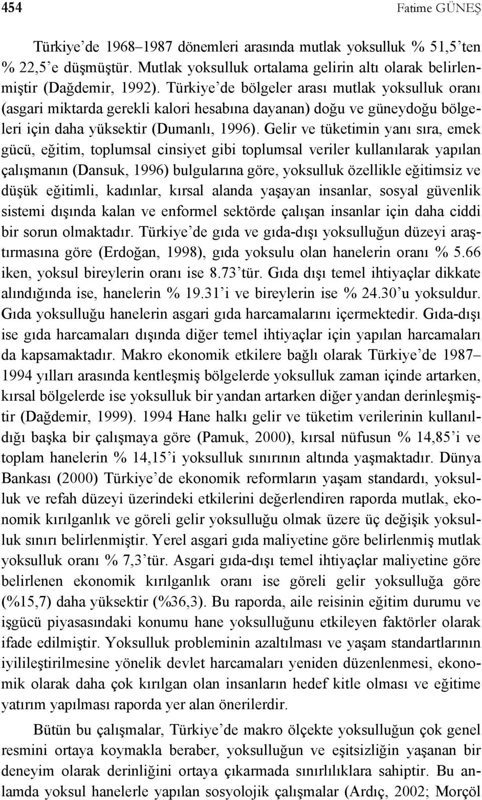 Gelir ve tüketimin yanı sıra, emek gücü, eğitim, toplumsal cinsiyet gibi toplumsal veriler kullanılarak yapılan çalışmanın (Dansuk, 1996) bulgularına göre, yoksulluk özellikle eğitimsiz ve düşük