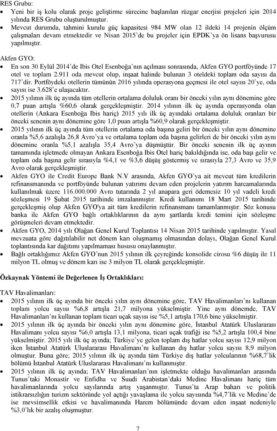 Akfen GYO: En son 30 Eylül 2014 de Ibis Otel Esenboğa nın açılması sonrasında, Akfen GYO portföyünde 17 otel ve toplam 2.