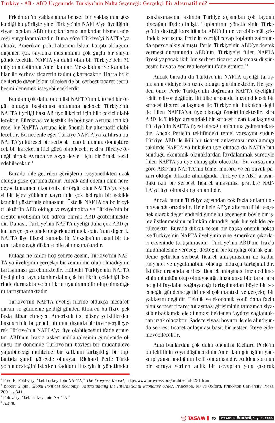 Buna göre Türkiye yi NAFTA ya almak, Amerikan politikalar n n slam karfl t oldu unu düflünen çok say daki müslümana çok güçlü bir sinyal gönderecektir.