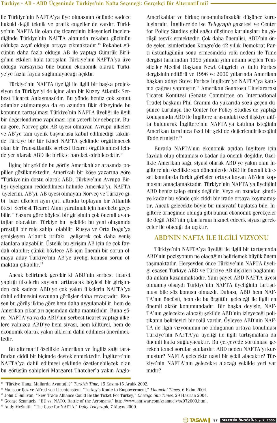 15 Rekabet gücünün daha fazla oldu u AB ile yapt Gümrük Birli- i nin etkileri hala tart fl lan Türkiye nin NAFTA ya üye oldu u varsay lsa bile bunun ekonomik olarak Türkiye ye fazla fayda sa lamayaca