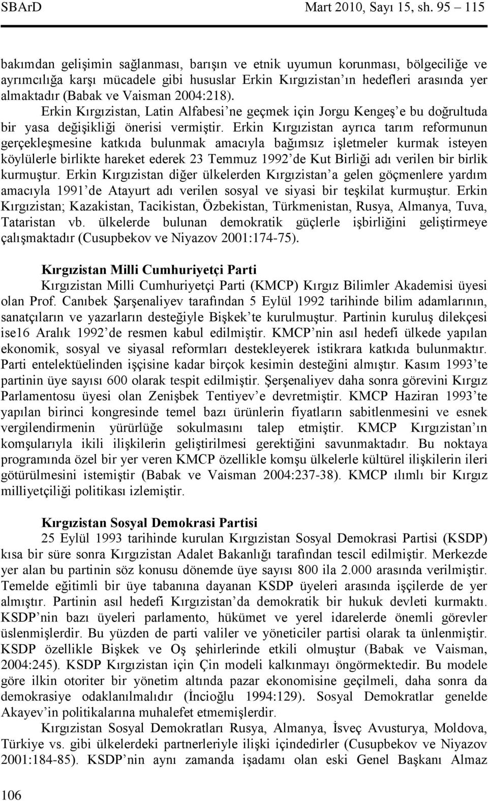 Vaisman 2004:218). Erkin Kırgızistan, Latin Alfabesi ne geçmek için Jorgu Kengeş e bu doğrultuda bir yasa değişikliği önerisi vermiştir.