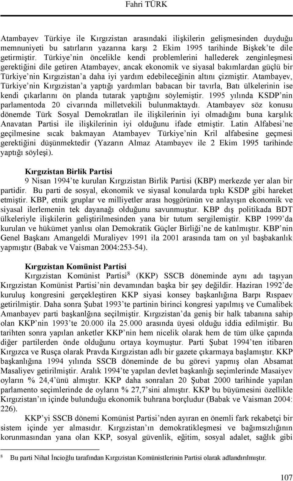 edebileceğinin altını çizmiştir. Atambayev, Türkiye nin Kırgızistan a yaptığı yardımları babacan bir tavırla, Batı ülkelerinin ise kendi çıkarlarını ön planda tutarak yaptığını söylemiştir.