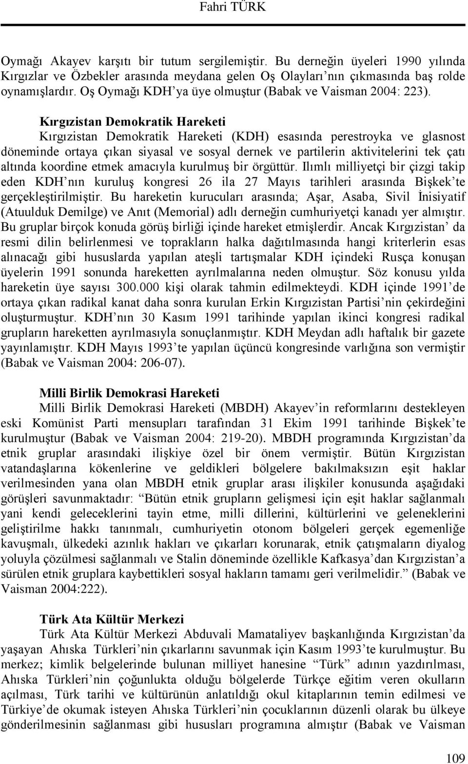 Kırgızistan Demokratik Hareketi Kırgızistan Demokratik Hareketi (KDH) esasında perestroyka ve glasnost döneminde ortaya çıkan siyasal ve sosyal dernek ve partilerin aktivitelerini tek çatı altında