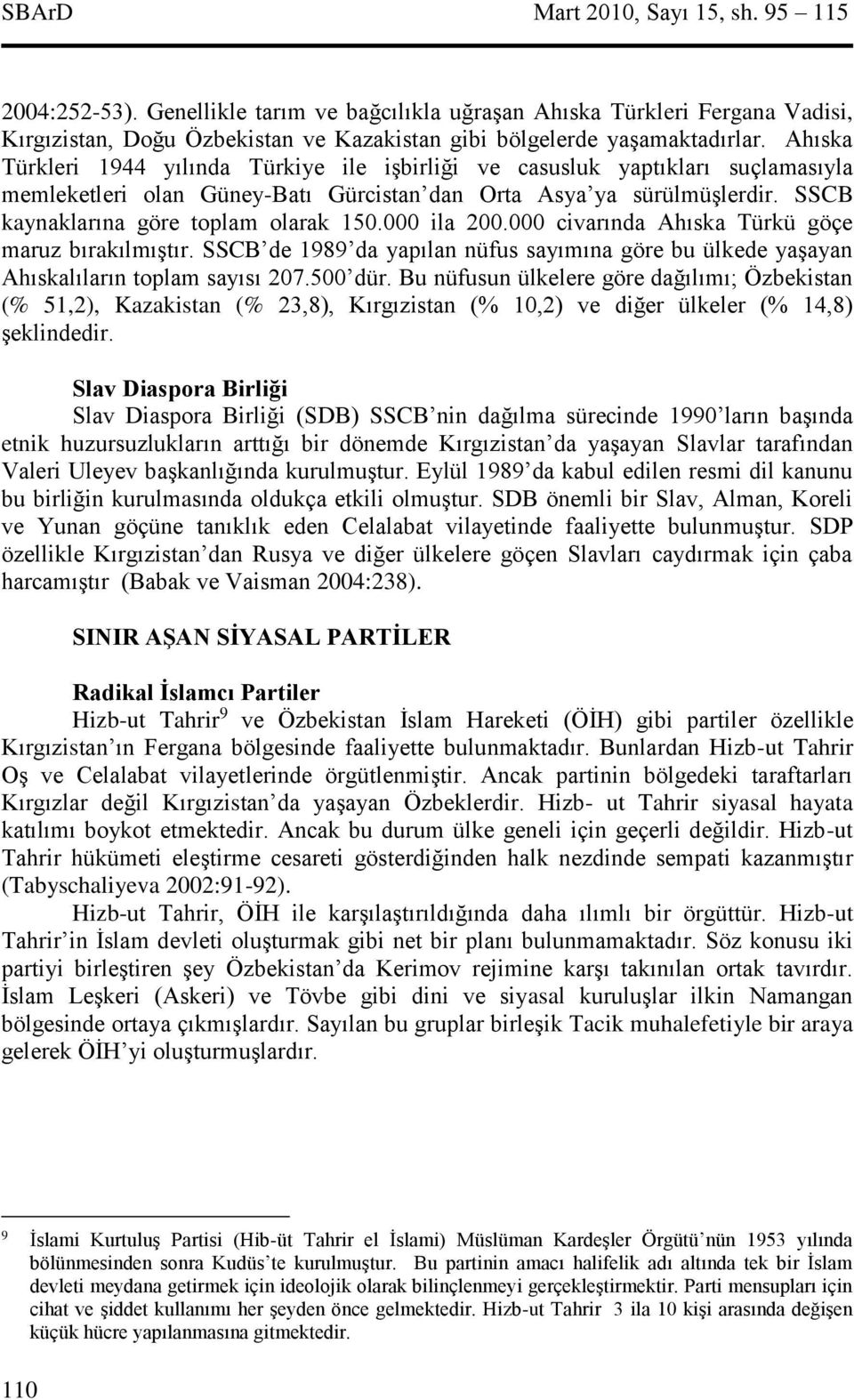 000 ila 200.000 civarında Ahıska Türkü göçe maruz bırakılmıştır. SSCB de 1989 da yapılan nüfus sayımına göre bu ülkede yaşayan Ahıskalıların toplam sayısı 207.500 dür.