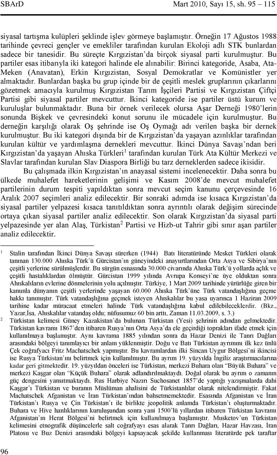 Bu partiler esas itibarıyla iki kategori halinde ele alınabilir: Birinci kategoride, Asaba, Ata- Meken (Anavatan), Erkin Kırgızistan, Sosyal Demokratlar ve Komünistler yer almaktadır.