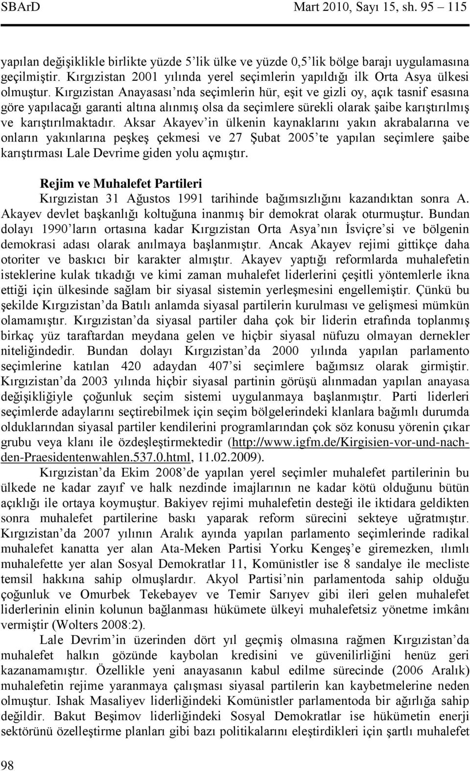 Kırgızistan Anayasası nda seçimlerin hür, eşit ve gizli oy, açık tasnif esasına göre yapılacağı garanti altına alınmış olsa da seçimlere sürekli olarak şaibe karıştırılmış ve karıştırılmaktadır.