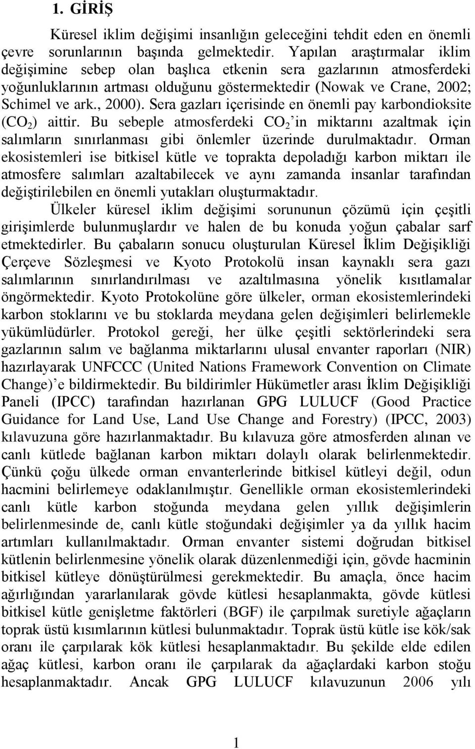 Sera gazları içerisinde en önemli pay karbondioksite (CO 2 ) aittir. Bu sebeple atmosferdeki CO 2 in miktarını azaltmak için salımların sınırlanması gibi önlemler üzerinde durulmaktadır.