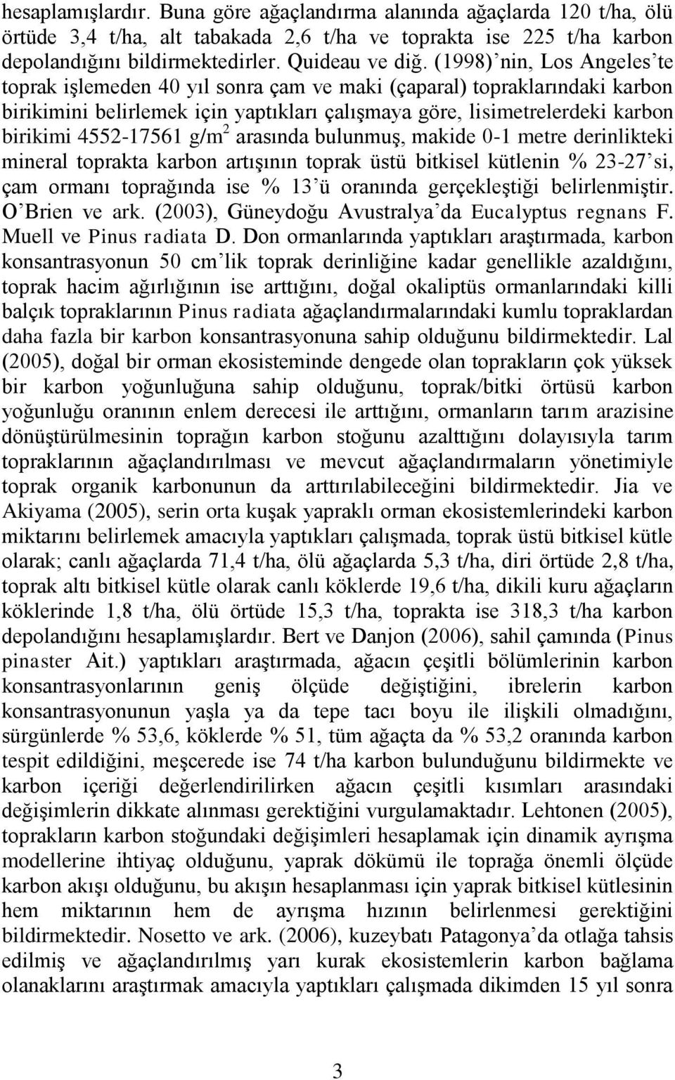 g/m 2 arasında bulunmuş, makide 0-1 metre derinlikteki mineral toprakta karbon artışının toprak üstü bitkisel kütlenin % 23-27 si, çam ormanı toprağında ise % 13 ü oranında gerçekleştiği