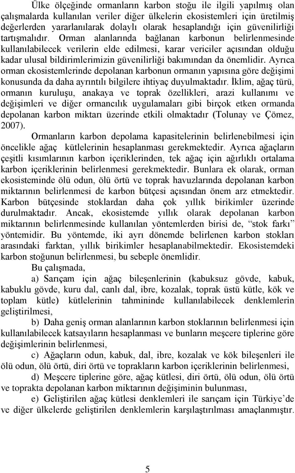 Orman alanlarında bağlanan karbonun belirlenmesinde kullanılabilecek verilerin elde edilmesi, karar vericiler açısından olduğu kadar ulusal bildirimlerimizin güvenilirliği bakımından da önemlidir.