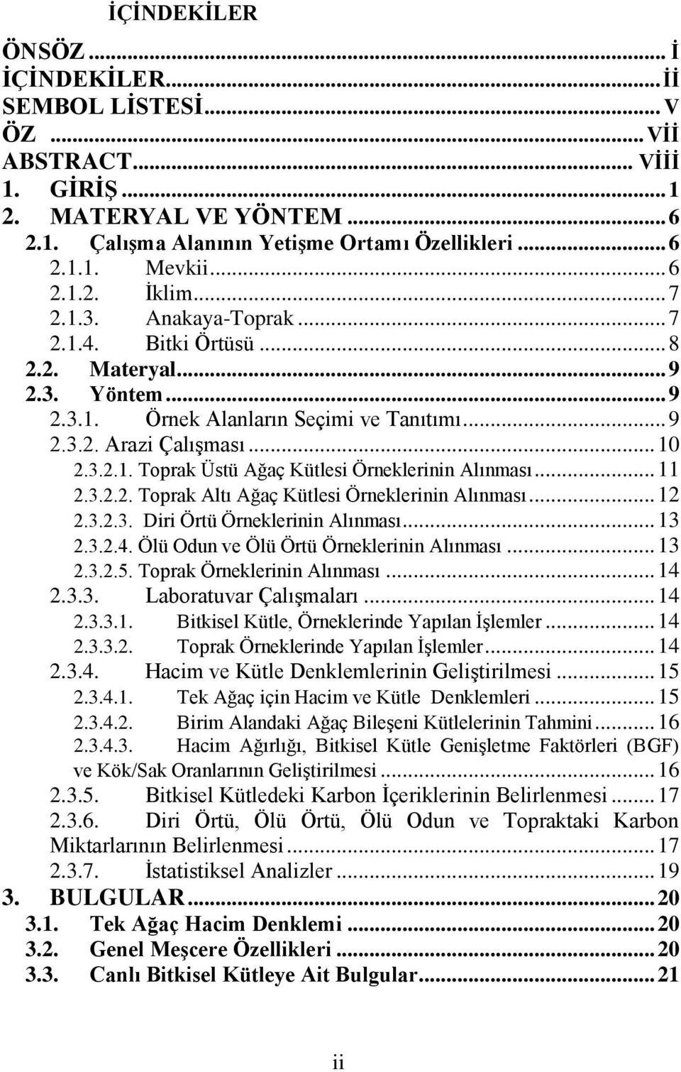 .. 11 2.3.2.2. Toprak Altı Ağaç Kütlesi Örneklerinin Alınması... 12 2.3.2.3. Diri Örtü Örneklerinin Alınması... 13 2.3.2.4. Ölü Odun ve Ölü Örtü Örneklerinin Alınması... 13 2.3.2.5.