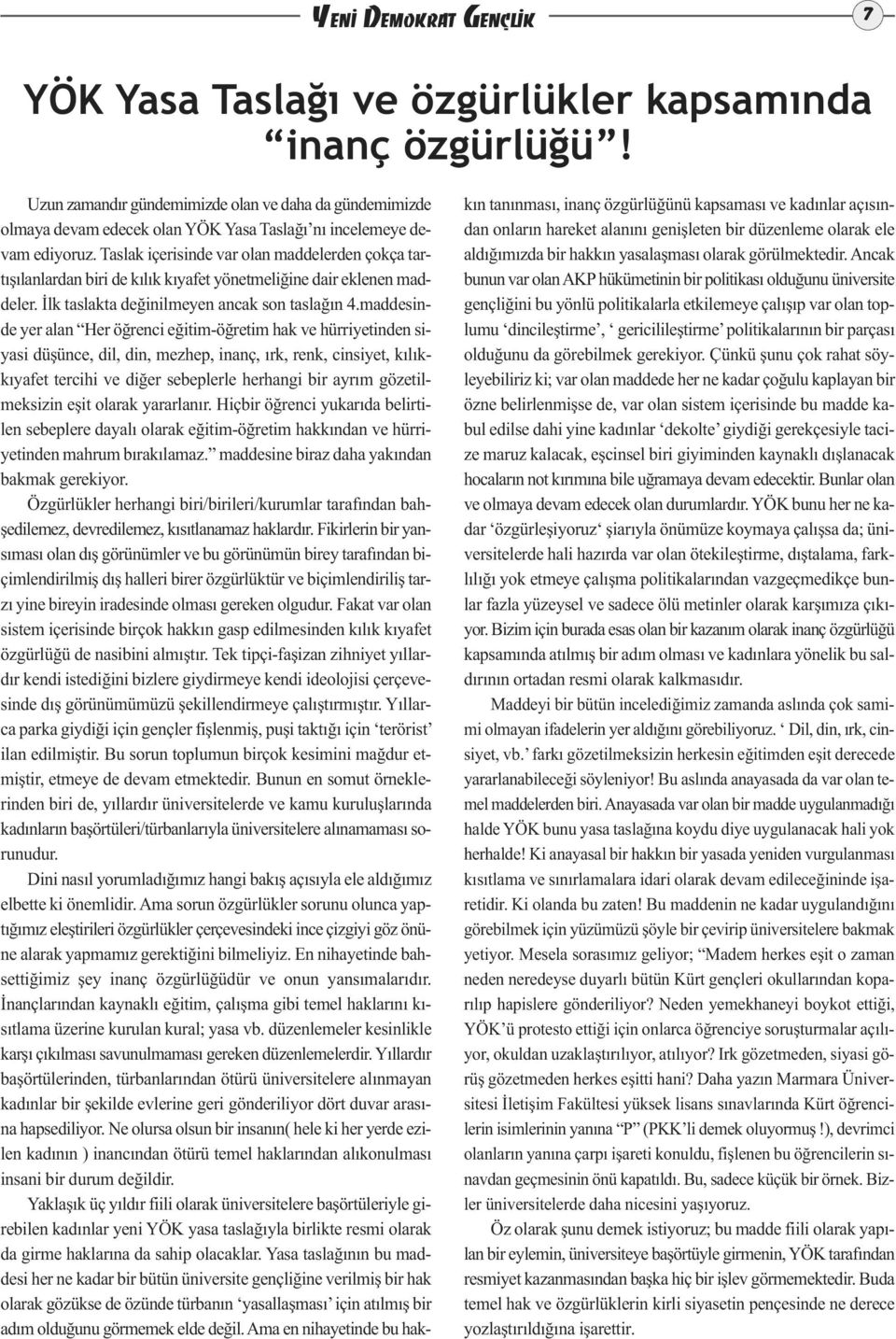 Taslak içerisinde var olan maddelerden çokça tartışılanlardan biri de kılık kıyafet yönetmeliğine dair eklenen maddeler. İlk taslakta değinilmeyen ancak son taslağın 4.