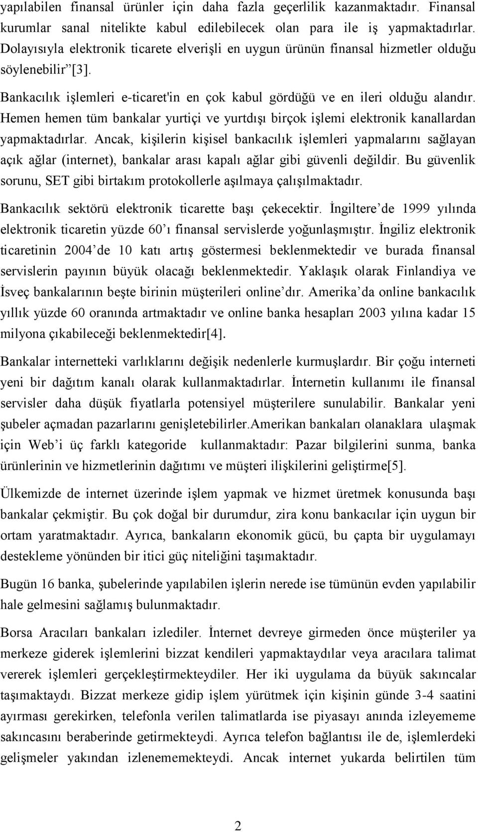 Hemen hemen tüm bankalar yurtiçi ve yurtdışı birçok işlemi elektronik kanallardan yapmaktadırlar.