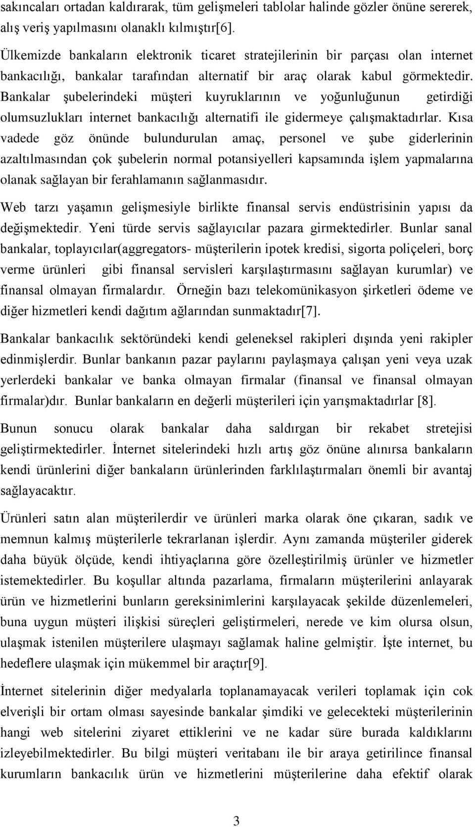 Bankalar şubelerindeki müşteri kuyruklarının ve yoğunluğunun getirdiği olumsuzlukları internet bankacılığı alternatifi ile gidermeye çalışmaktadırlar.