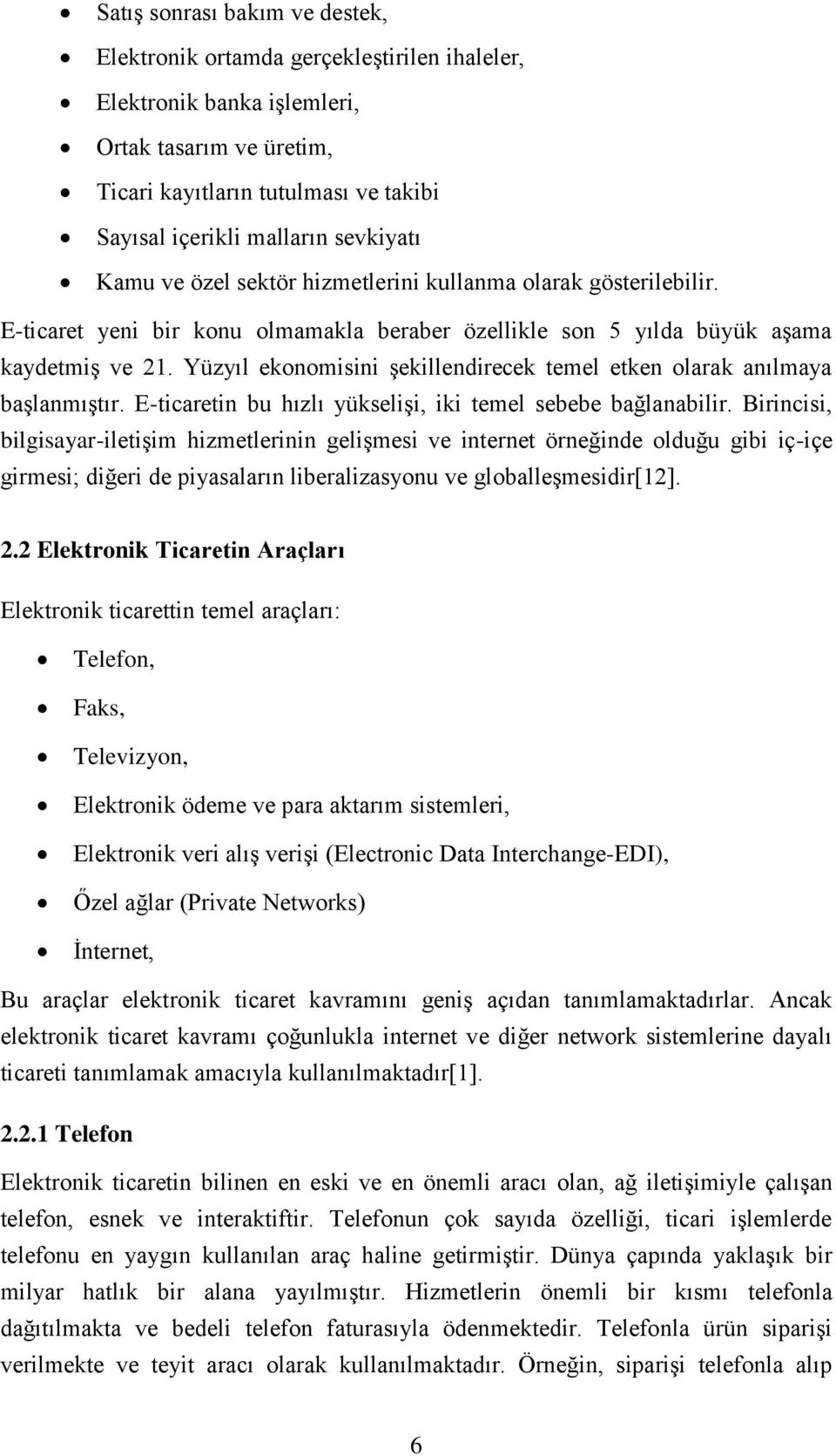 Yüzyıl ekonomisini şekillendirecek temel etken olarak anılmaya başlanmıştır. E-ticaretin bu hızlı yükselişi, iki temel sebebe bağlanabilir.