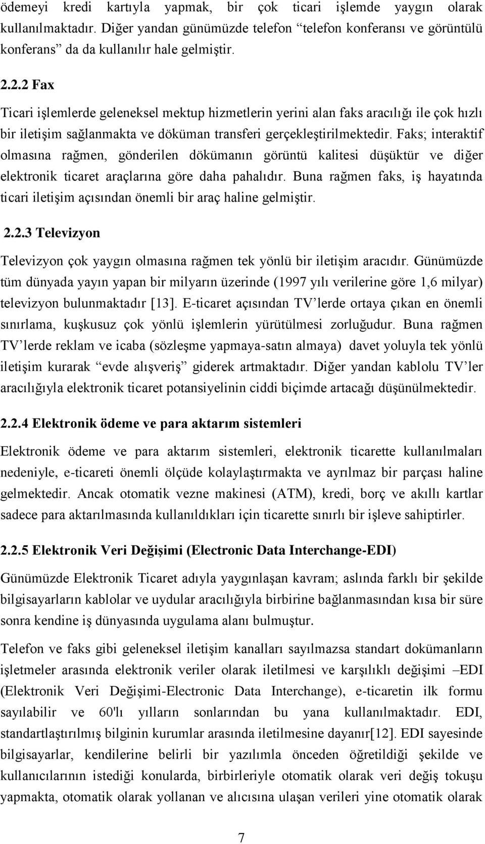 Faks; interaktif olmasına rağmen, gönderilen dökümanın görüntü kalitesi düşüktür ve diğer elektronik ticaret araçlarına göre daha pahalıdır.