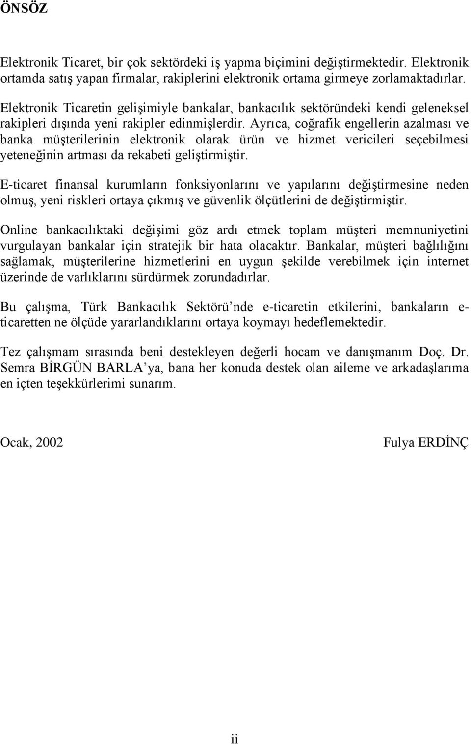 Ayrıca, coğrafik engellerin azalması ve banka müşterilerinin elektronik olarak ürün ve hizmet vericileri seçebilmesi yeteneğinin artması da rekabeti geliştirmiştir.