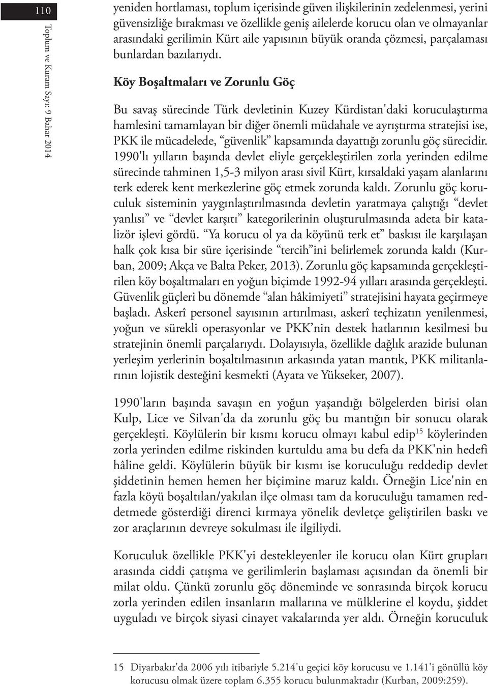 Toplum ve Kuram Sayı: 9 Bahar 2014 Köy Boşaltmaları ve Zorunlu Göç Bu savaş sürecinde Türk devletinin Kuzey Kü rdistan'daki koruculaştırma hamlesini tamamlayan bir diğer önemli müdahale ve ayrıştırma