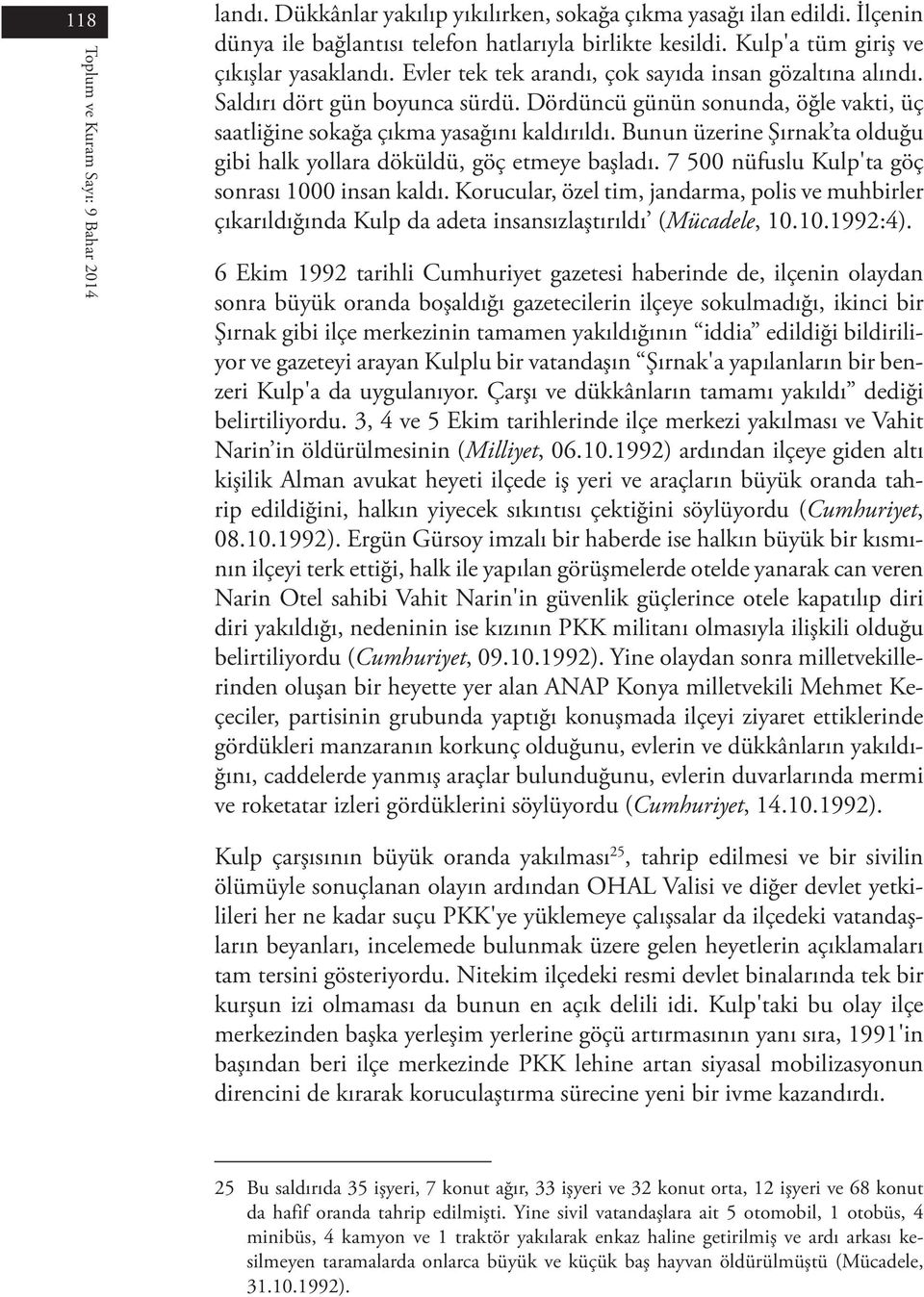 Bunun üzerine Şırnak ta olduğu gibi halk yollara döküldü, göç etmeye başladı. 7 500 nüfuslu Kulp'ta göç sonrası 1000 insan kaldı.