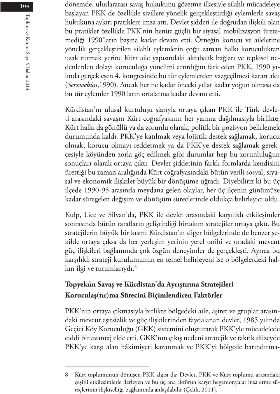 Örneğin korucu ve ailelerine yönelik gerçekleştirilen silahlı eylemlerin çoğu zaman halkı koruculuktan uzak tutmak yerine Kürt aile yapısındaki akrabalık bağları ve tepkisel nedenlerden dolayı