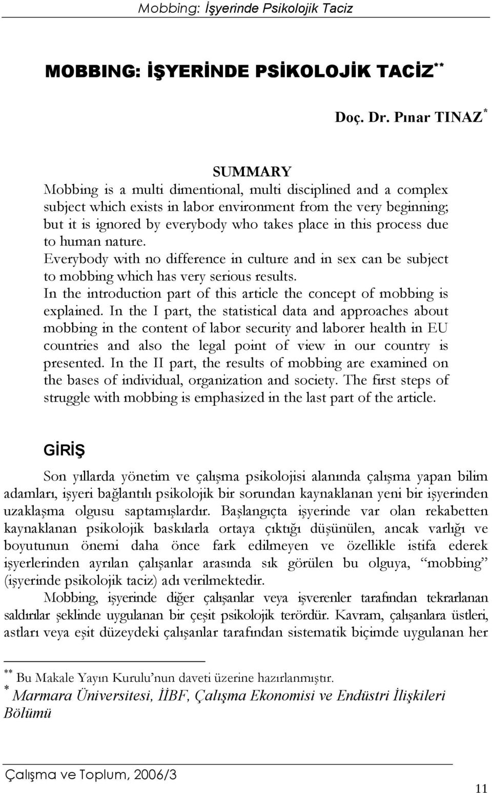 in this process due to human nature. Everybody with no difference in culture and in sex can be subject to mobbing which has very serious results.