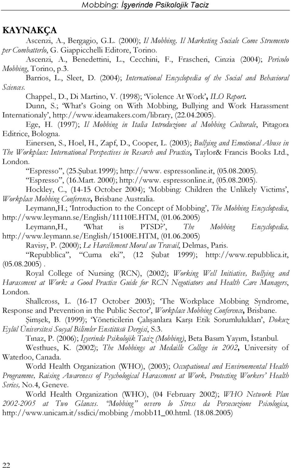 (1998); Violence At Work, ILO Report. Dunn, S.; What s Going on With Mobbing, Bullying and Work Harassment Internationaly, http://www.ideamakers.com/library, (22.04.2005). Ege, H.