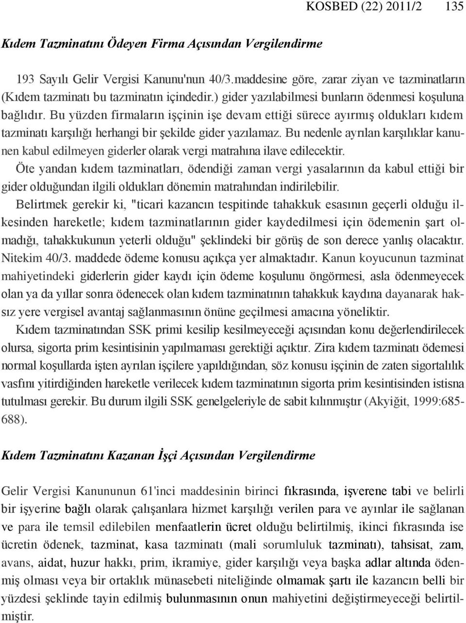 Bu yüzden firmaların işçinin işe devam ettiği sürece ayırmış oldukları kıdem tazminatı karşılığı herhangi bir şekilde gider yazılamaz.