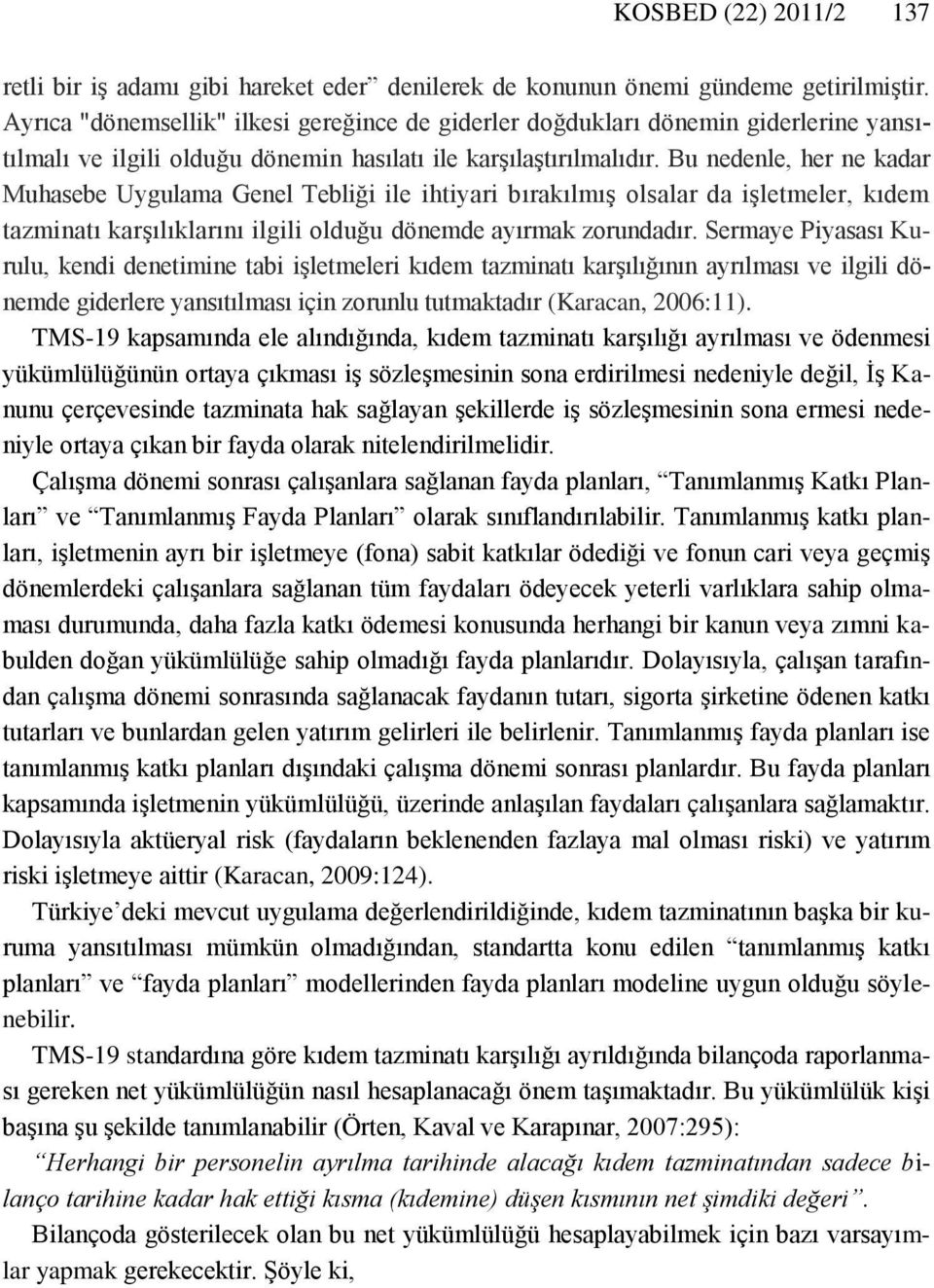 Bu nedenle, her ne kadar Muhasebe Uygulama Genel Tebliği ile ihtiyari bırakılmış olsalar da işletmeler, kıdem tazminatı karşılıklarını ilgili olduğu dönemde ayırmak zorundadır.