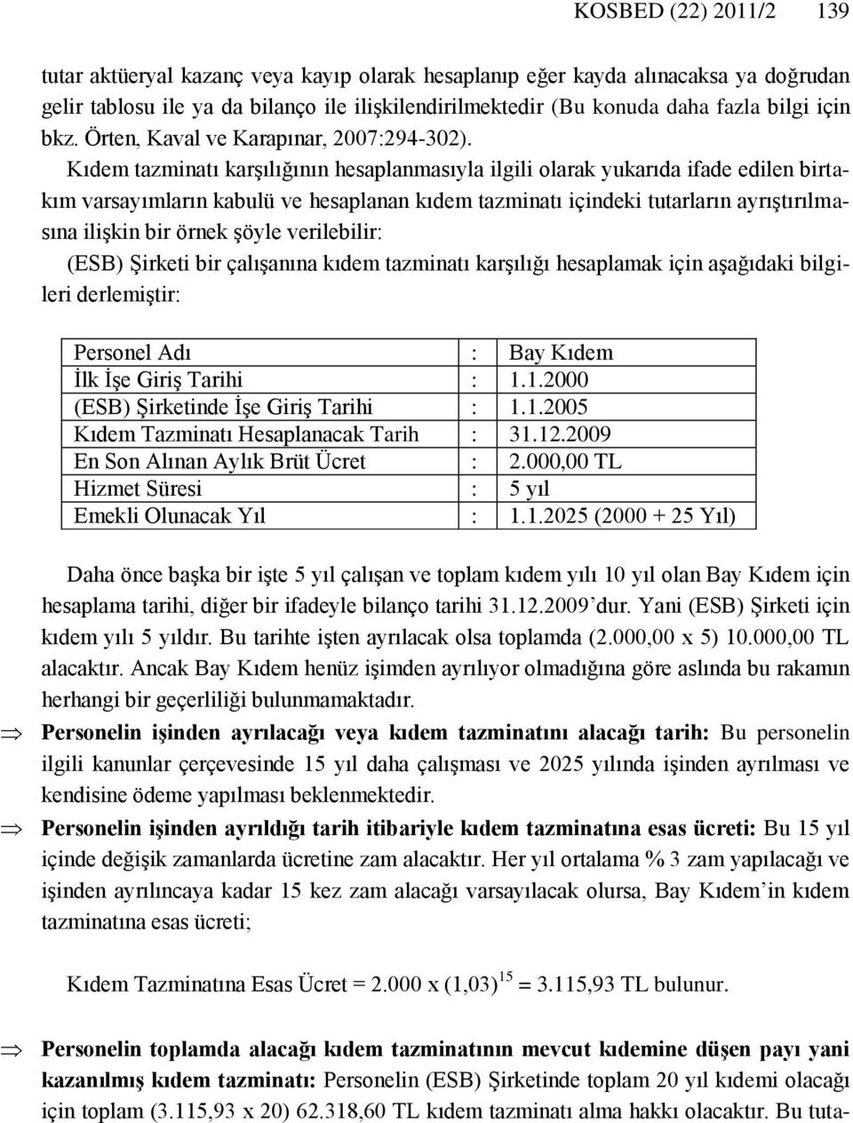 Kıdem tazminatı karşılığının hesaplanmasıyla ilgili olarak yukarıda ifade edilen birtakım varsayımların kabulü ve hesaplanan kıdem tazminatı içindeki tutarların ayrıştırılmasına ilişkin bir örnek