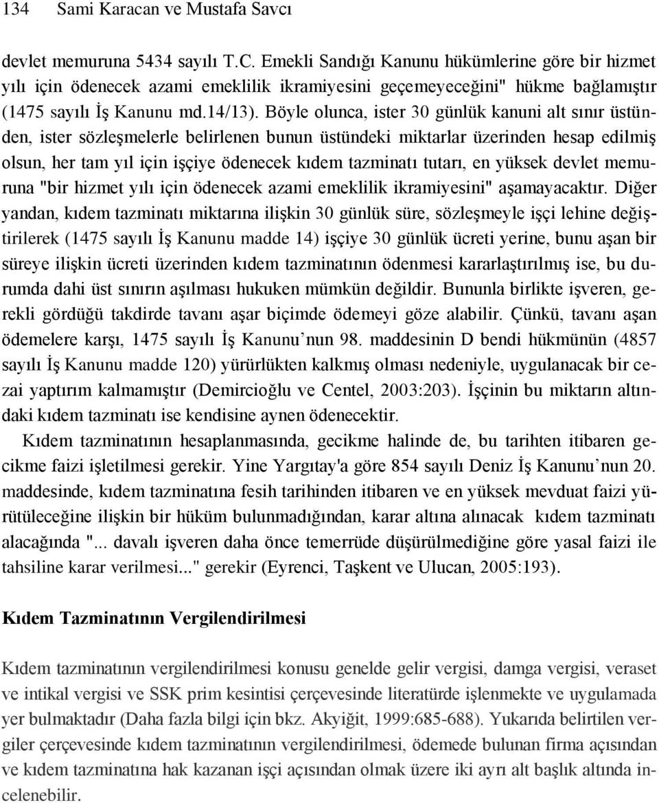 Böyle olunca, ister 30 günlük kanuni alt sınır üstünden, ister sözleşmelerle belirlenen bunun üstündeki miktarlar üzerinden hesap edilmiş olsun, her tam yıl için işçiye ödenecek kıdem tazminatı