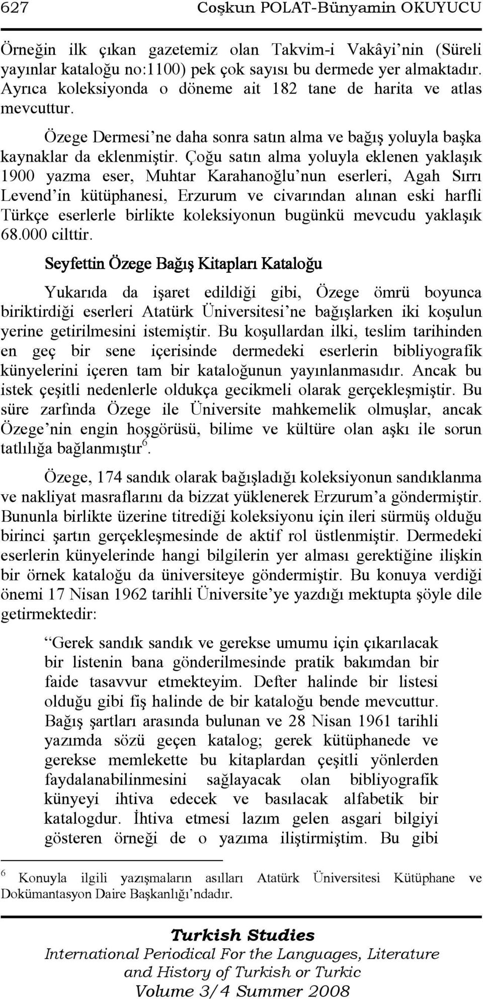 Çoğu satın alma yoluyla eklenen yaklaşık 1900 yazma eser, Muhtar Karahanoğlu nun eserleri, Agah Sırrı Levend in kütüphanesi, Erzurum ve civarından alınan eski harfli Türkçe eserlerle birlikte