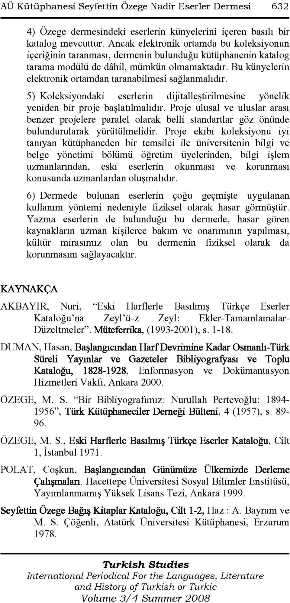 Bu künyelerin elektronik ortamdan taranabilmesi sağlanmalıdır. 5) Koleksiyondaki eserlerin dijitalleştirilmesine yönelik yeniden bir proje başlatılmalıdır.