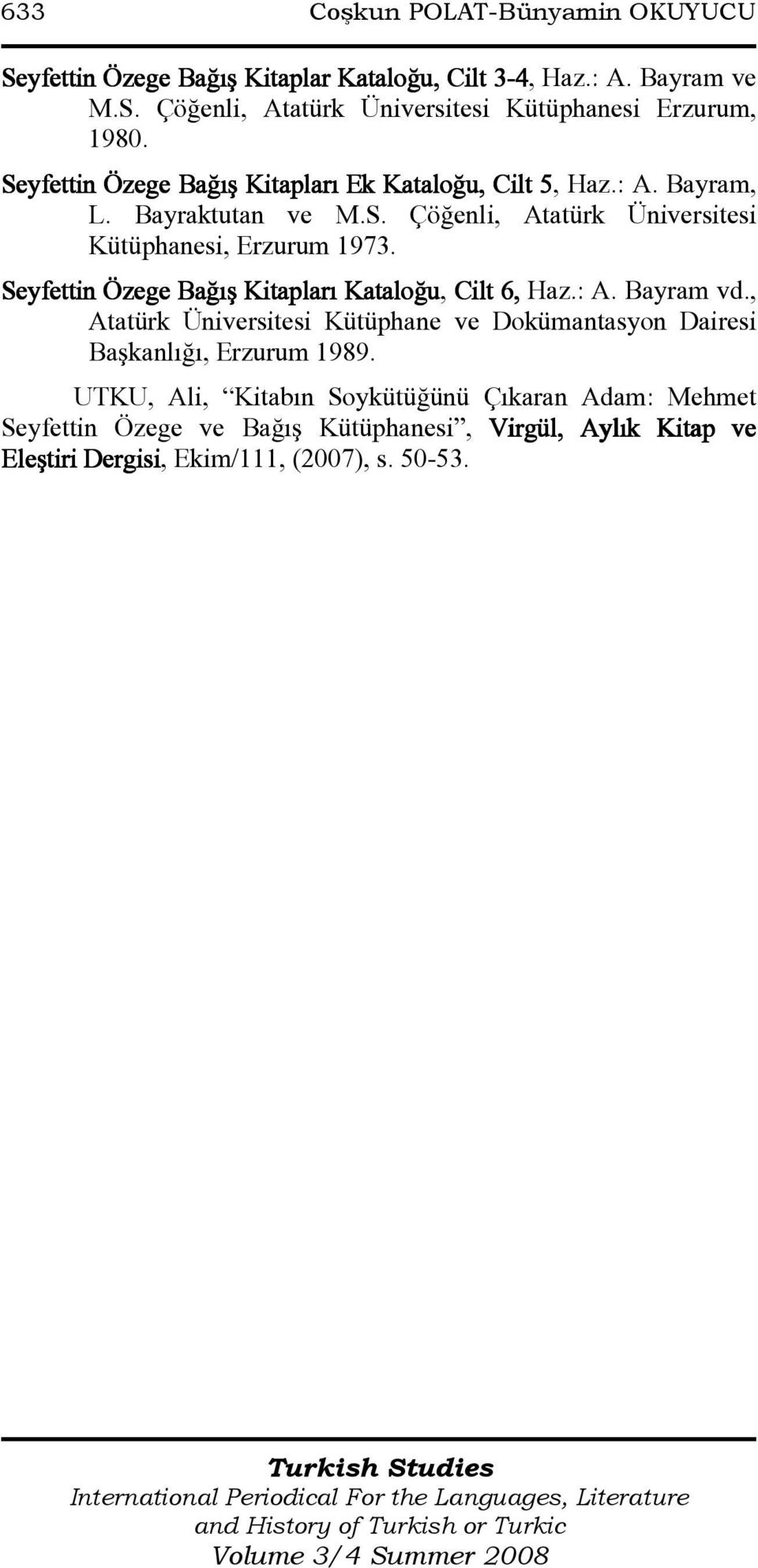 Seyfettin Özege Bağış Kitapları Kataloğu, Cilt 6, Haz.: A. Bayram vd., Atatürk Üniversitesi Kütüphane ve Dokümantasyon Dairesi Başkanlığı, Erzurum 1989.