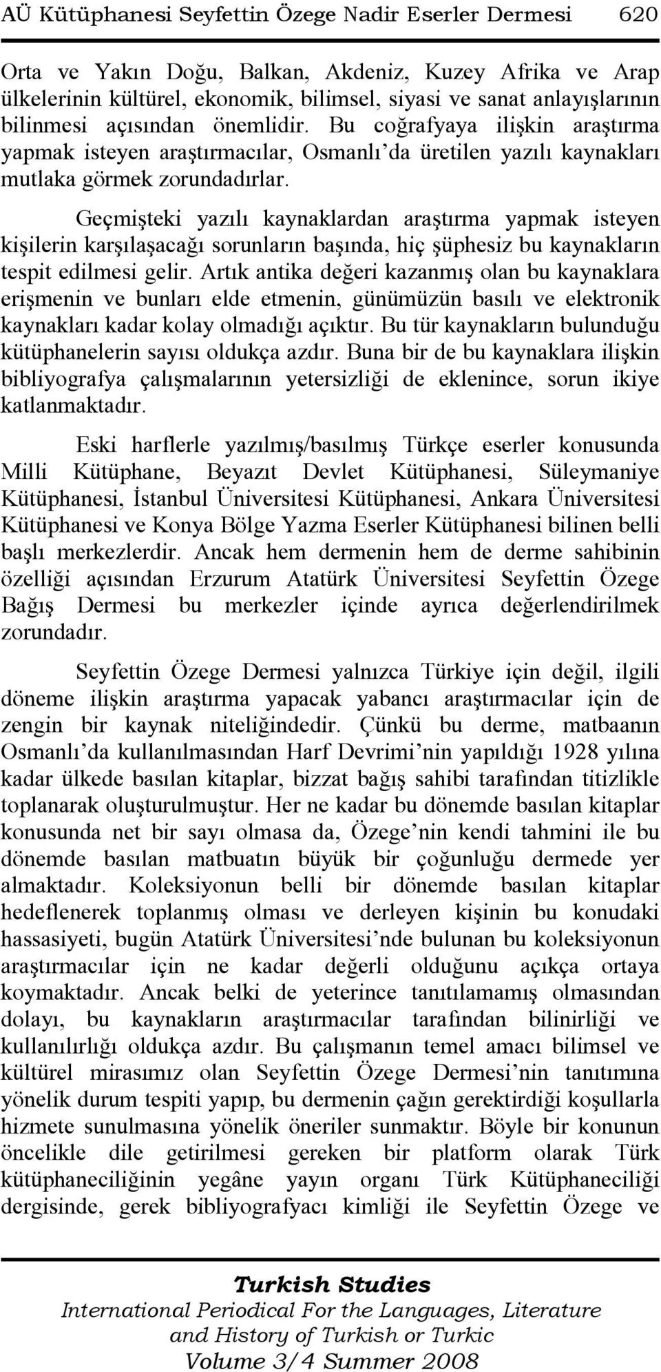 Geçmişteki yazılı kaynaklardan araştırma yapmak isteyen kişilerin karşılaşacağı sorunların başında, hiç şüphesiz bu kaynakların tespit edilmesi gelir.