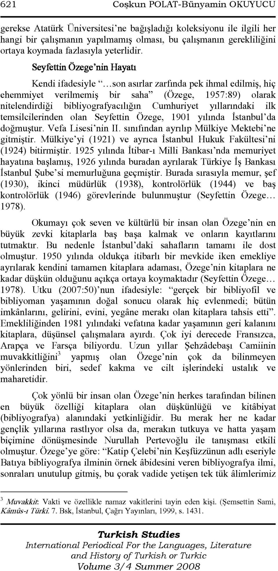 Seyfettin Özege nin Hayatı Kendi ifadesiyle son asırlar zarfında pek ihmal edilmiş, hiç ehemmiyet verilmemiş bir saha (Özege, 1957:89) olarak nitelendirdiği bibliyografyacılığın Cumhuriyet